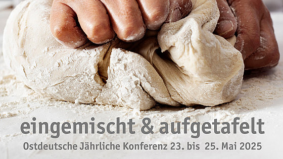 Zwei Hände, die nur teilweise abgebildet sind, kneten einen Teig. Zudem steht da: »eingemischt & aufgetafelt« und darunter »Ostdeutsche Jährliche Konferenz 23. bis 25. Mai 2025«.