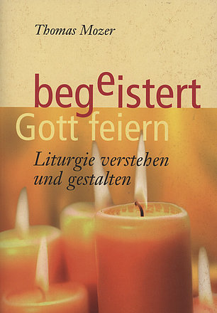 Buchumschlag von "begeistert Gott feiern: Liturgie verstehen und gestalten" von Thomas Mozer. Das Cover zeigt mehrere brennende Kerzen.
