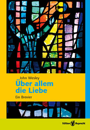 Buchumschlag von John Wesley: "Über allem die Liebe. Ein Brevier". Der Umschlag zeigt ein abstraktes Bild aus bunten Glasfensterscheiben.
